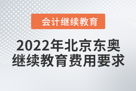 2022年北京東奧會計繼續(xù)教育費(fèi)用要求