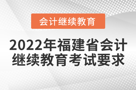 2022年福建省會計(jì)繼續(xù)教育考試要求