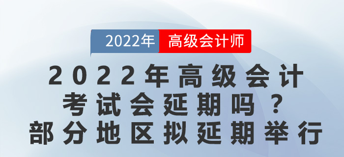 2022年高級會計考試會延期嗎？最新地區(qū)官方回復(fù)擬延期舉行！