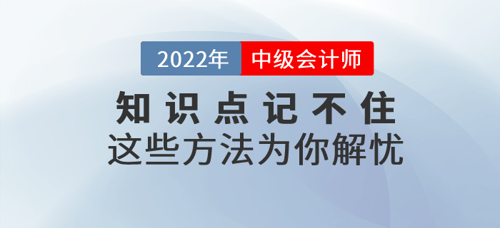 中級(jí)會(huì)計(jì)備考基礎(chǔ)階段知識(shí)點(diǎn)總是記不??？這些方法為你解憂！