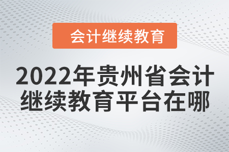 2022年貴州省會(huì)計(jì)人員繼續(xù)教育平臺(tái)在哪？