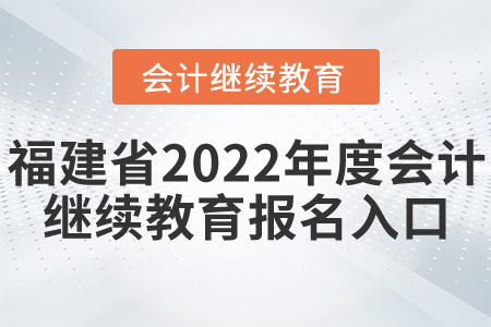 福建省2022年度會計繼續(xù)教育報名入口