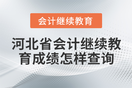 河北省會計繼續(xù)教育成績怎樣查詢？