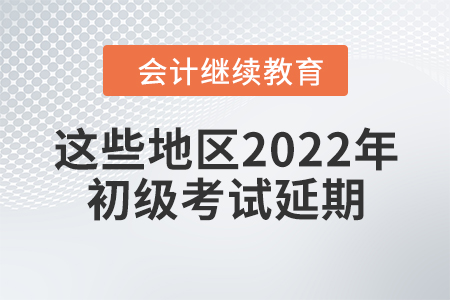 這些地區(qū)2022年初級考試延期！是喜？是憂？還是要~