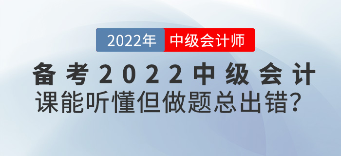 備考2022年中級會計，課能聽懂但是做題總出錯？