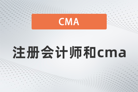 2022年注冊會計師報名和cma有什么區(qū)別？區(qū)別大嗎？