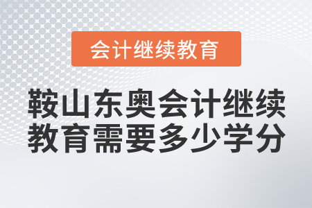 鞍山東奧會計繼續(xù)教育需要多少學分？