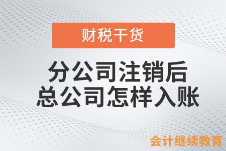 分公司注銷后，總公司怎樣入賬？