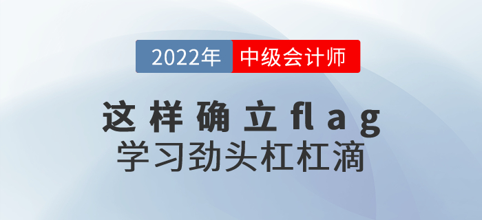 2022年中級會計考試這樣確立flag，學(xué)習(xí)勁頭杠杠滴！