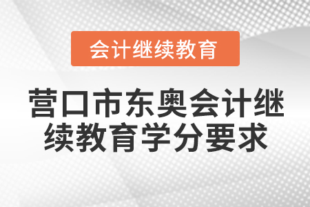 營口市東奧會計繼續(xù)教育學(xué)分要求