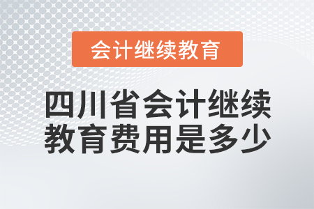 四川省會計繼續(xù)教育費用是多少？