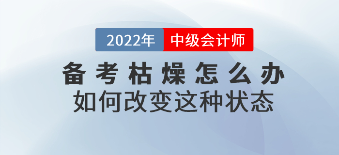 中級(jí)會(huì)計(jì)師備考枯燥乏味怎么辦？如何改變這種狀態(tài)？