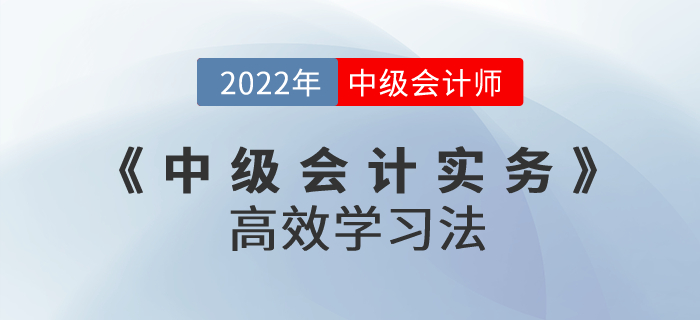 中級(jí)會(huì)計(jì)考試《中級(jí)會(huì)計(jì)實(shí)務(wù)》高效學(xué)習(xí)法，快收藏！
