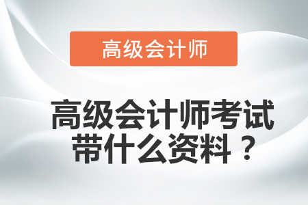 高級(jí)會(huì)計(jì)師考試帶什么資料？