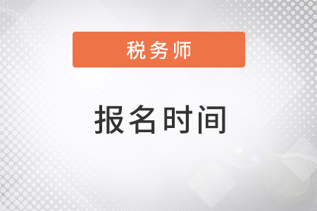 2022年河北省承德注冊(cè)稅務(wù)師報(bào)名時(shí)間是什么？