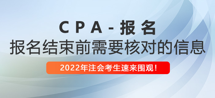 2022年注冊(cè)會(huì)計(jì)師報(bào)名即將結(jié)束，這些信息你核對(duì)了嗎？