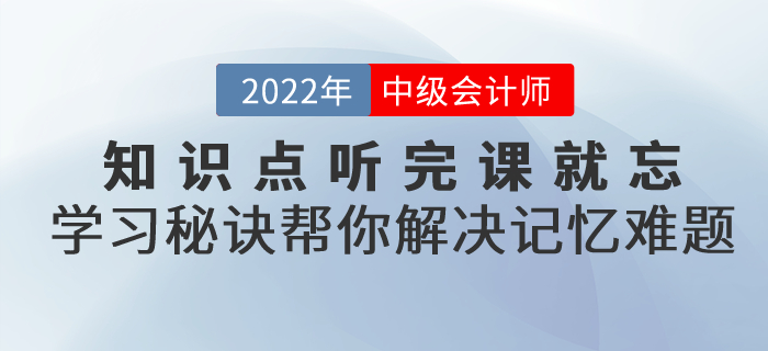知識(shí)點(diǎn)聽(tīng)完課就忘！中級(jí)會(huì)計(jì)考試高效學(xué)習(xí)秘訣幫你解決記憶難題！