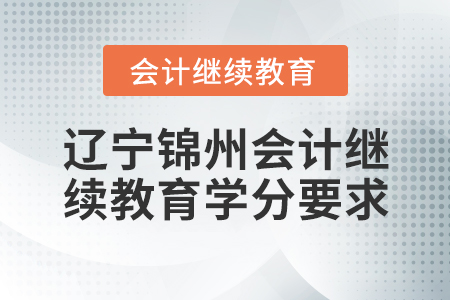 遼寧錦州會(huì)計(jì)繼續(xù)教育學(xué)分要求