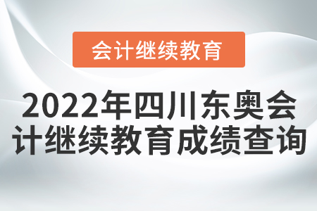2022年四川東奧會計繼續(xù)教育成績查詢