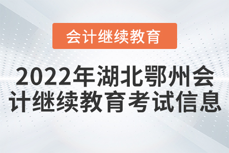 2022年湖北鄂州會(huì)計(jì)繼續(xù)教育考試信息