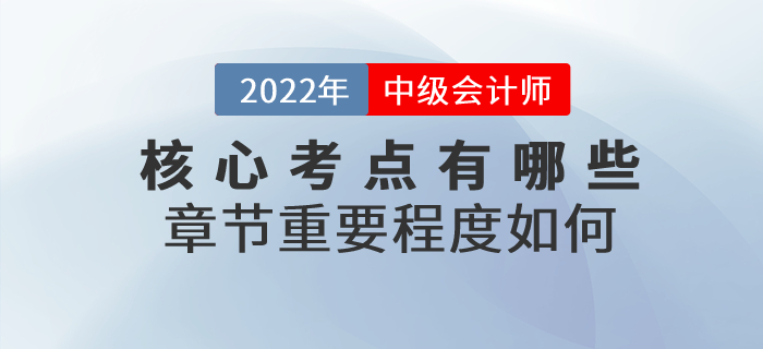 2022年中級會計(jì)實(shí)務(wù)科目核心考點(diǎn)有哪些？章節(jié)重要程度如何？