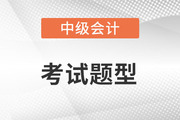 2022年中級(jí)會(huì)計(jì)師考試題型有什么？