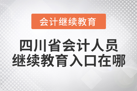 四川省會計(jì)人員繼續(xù)教育入口在哪？