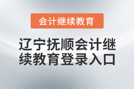 遼寧撫順會(huì)計(jì)繼續(xù)教育登錄入口