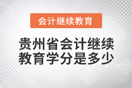貴州省會(huì)計(jì)繼續(xù)教育學(xué)分是多少？