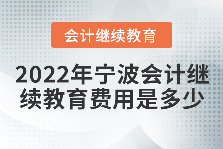 2022年寧波會(huì)計(jì)繼續(xù)教育費(fèi)用是多少？