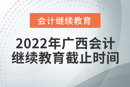 2022年廣西會(huì)計(jì)繼續(xù)教育截止時(shí)間