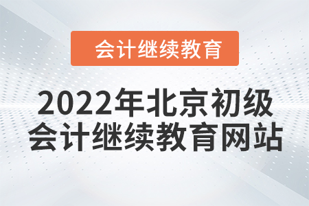 2022年北京初級(jí)會(huì)計(jì)繼續(xù)教育網(wǎng)站