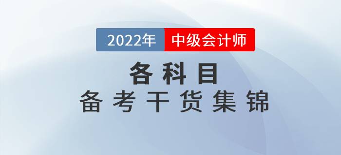 2022年中級會計各科目備考干貨集錦，高效備考看這里！