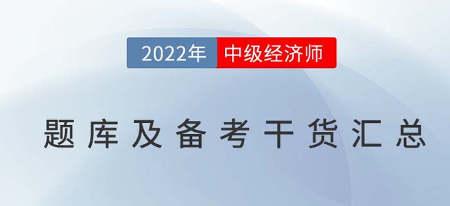 2022年中級經(jīng)濟(jì)師題庫及備考干貨匯總