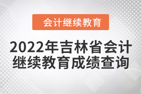 2022年吉林省會計(jì)人員繼續(xù)教育成績查詢