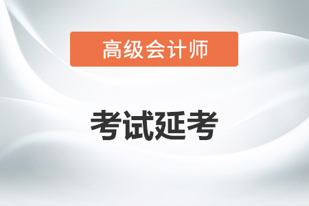 高級(jí)會(huì)計(jì)考試延期有什么具體安排？