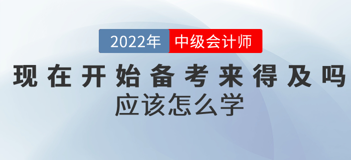 提問：現(xiàn)在開始備考中級(jí)會(huì)計(jì)考試來(lái)得及嗎？應(yīng)該怎么學(xué)？