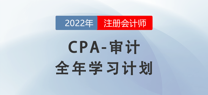 2022年注會(huì)審計(jì)科目全年學(xué)習(xí)計(jì)劃！每周打卡！