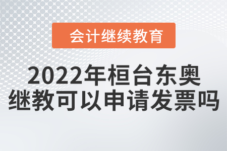 2022年桓臺東奧會計繼續(xù)教育可以申請發(fā)票嗎？