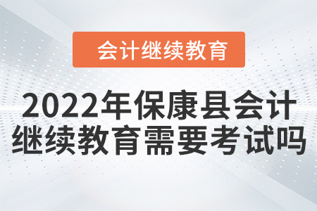 2022年保康縣會計(jì)繼續(xù)教育需要考試嗎？