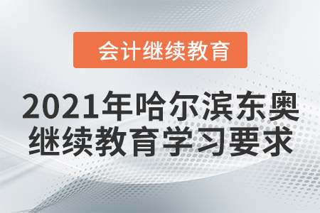 2021年哈爾濱東奧會計繼續(xù)教育學(xué)習(xí)要求