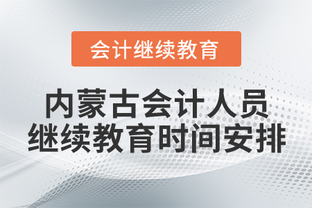 內(nèi)蒙古會計人員繼續(xù)教育時間安排