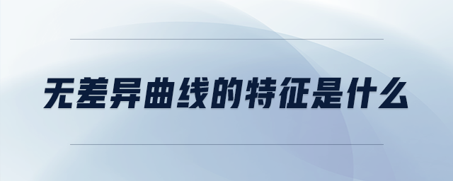 無(wú)差異曲線的特征是什么