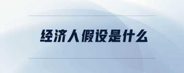 經(jīng)濟人假設(shè)是什么