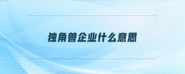 獨(dú)角獸企業(yè)什么意思