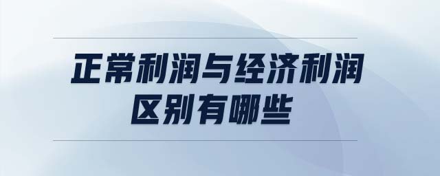 正常利潤與經(jīng)濟利潤區(qū)別有哪些
