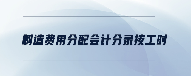 制造費(fèi)用分配會(huì)計(jì)分錄按工時(shí)