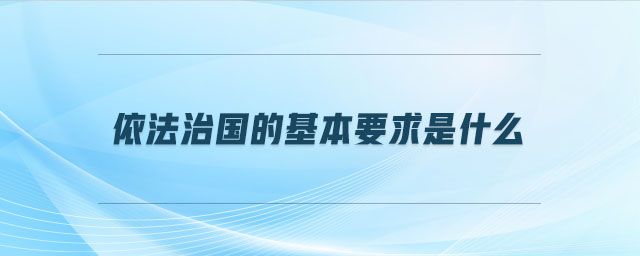 依法治國的基本要求是什么