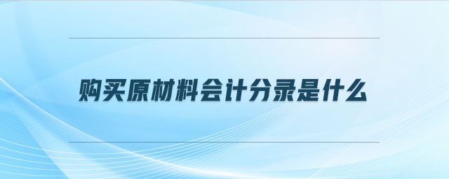 購(gòu)買原材料會(huì)計(jì)分錄是什么