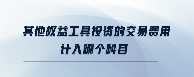 其他權益工具投資的交易費用計入哪個科目
